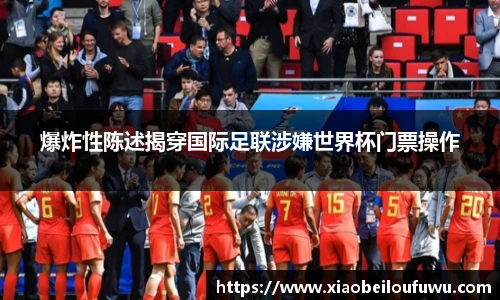 爆炸性陈述揭穿国际足联涉嫌世界杯门票操作