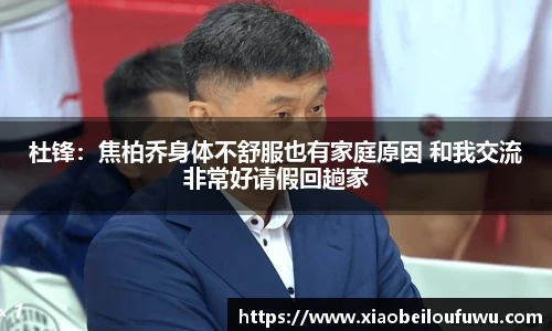 杜锋：焦柏乔身体不舒服也有家庭原因 和我交流非常好请假回趟家