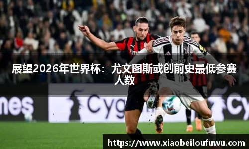 展望2026年世界杯：尤文图斯或创前史最低参赛人数